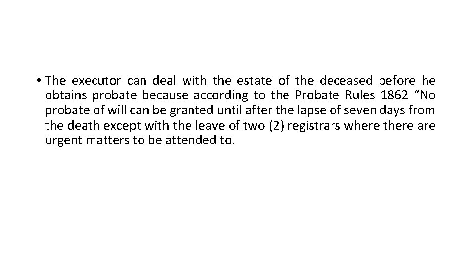  • The executor can deal with the estate of the deceased before he
