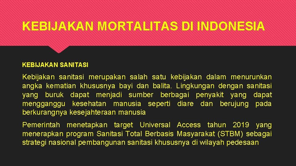 KEBIJAKAN MORTALITAS DI INDONESIA KEBIJAKAN SANITASI Kebijakan sanitasi merupakan salah satu kebijakan dalam menurunkan