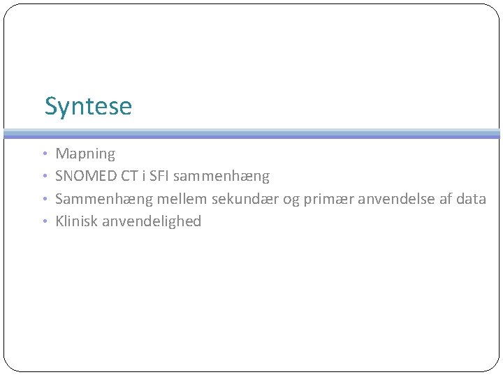 Syntese • Mapning • SNOMED CT i SFI sammenhæng • Sammenhæng mellem sekundær og