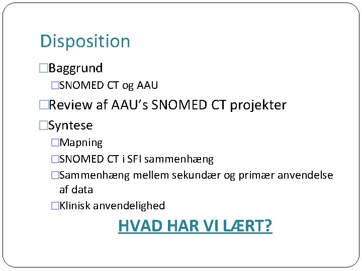 Disposition �Baggrund �SNOMED CT og AAU �Review af AAU’s SNOMED CT projekter �Syntese �Mapning