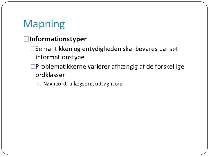 Mapning �Informationstyper �Semantikken og entydigheden skal bevares uanset informationstype �Problematikkerne varierer afhængig af de