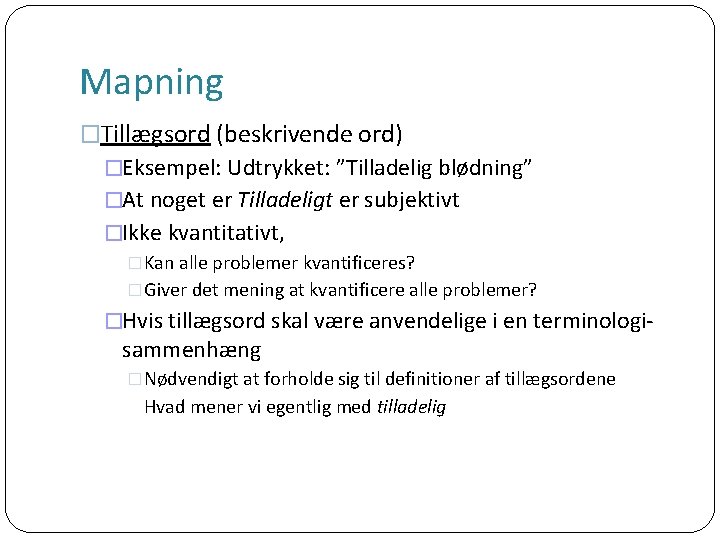 Mapning �Tillægsord (beskrivende ord) �Eksempel: Udtrykket: ”Tilladelig blødning” �At noget er Tilladeligt er subjektivt