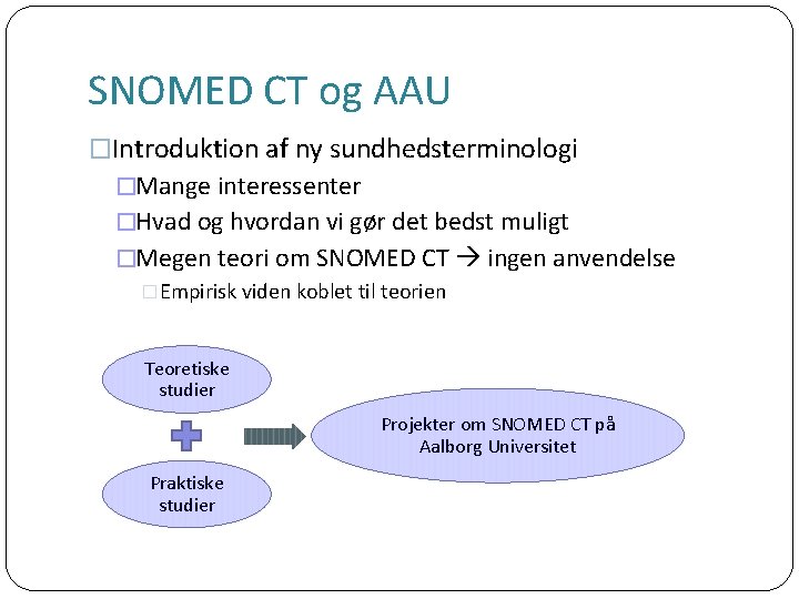 SNOMED CT og AAU �Introduktion af ny sundhedsterminologi �Mange interessenter �Hvad og hvordan vi