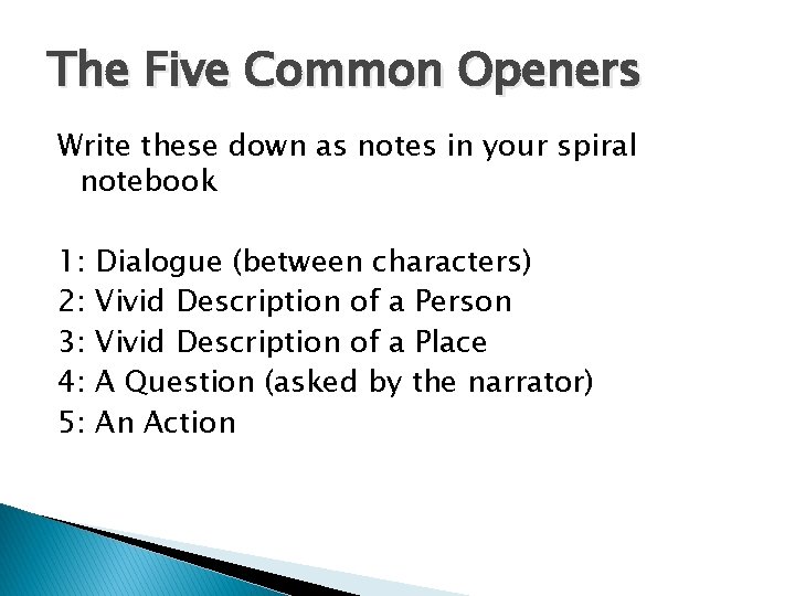 The Five Common Openers Write these down as notes in your spiral notebook 1: