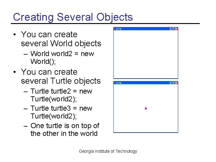 Creating Several Objects • You can create several World objects – World world 2