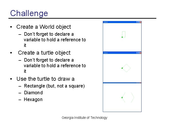 Challenge • Create a World object – Don’t forget to declare a variable to