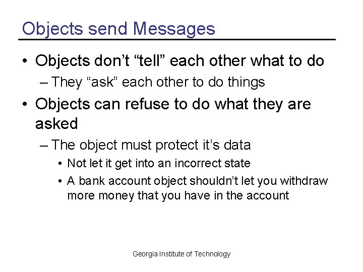 Objects send Messages • Objects don’t “tell” each other what to do – They