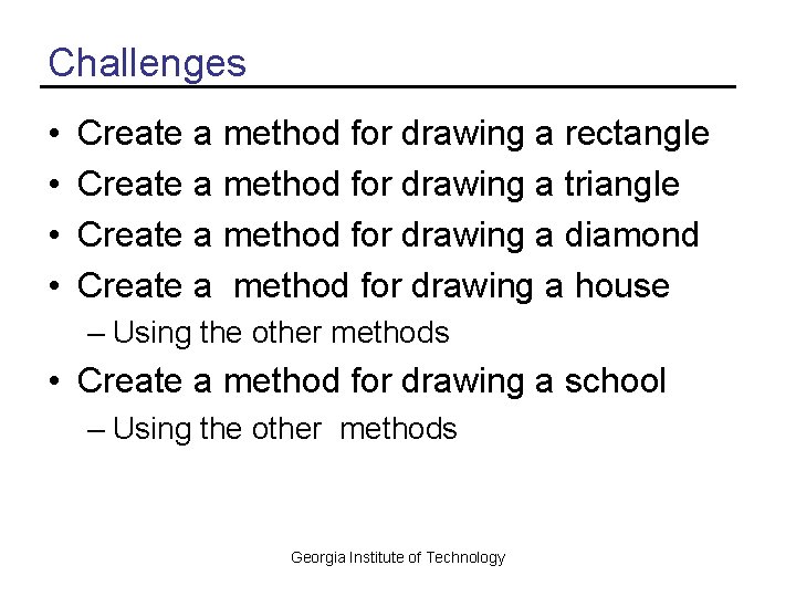 Challenges • • Create a method for drawing a rectangle Create a method for