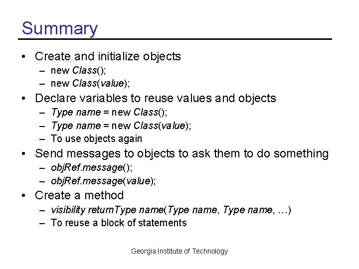 Summary • Create and initialize objects – new Class(); – new Class(value); • Declare