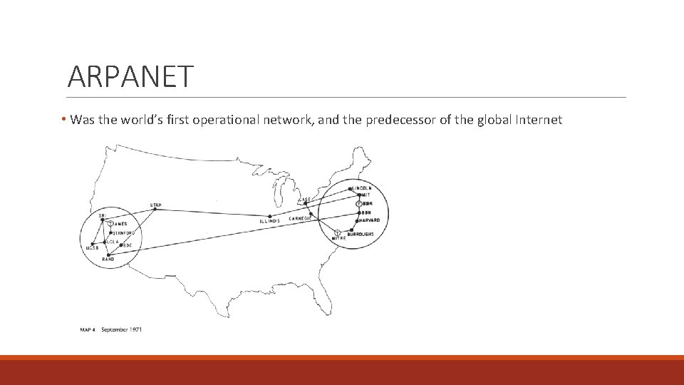 ARPANET • Was the world’s first operational network, and the predecessor of the global