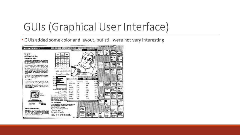 GUIs (Graphical User Interface) • GUIs added some color and layout, but still were