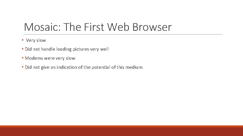 Mosaic: The First Web Browser • Very slow • Did not handle loading pictures