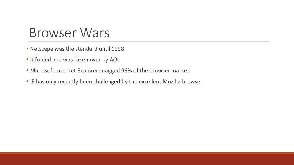 Browser Wars • Netscape was the standard until 1998 • It folded and was