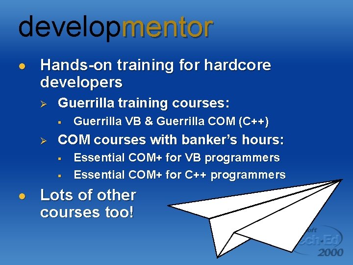 developmentor l Hands-on training for hardcore developers Ø Guerrilla training courses: § Ø COM