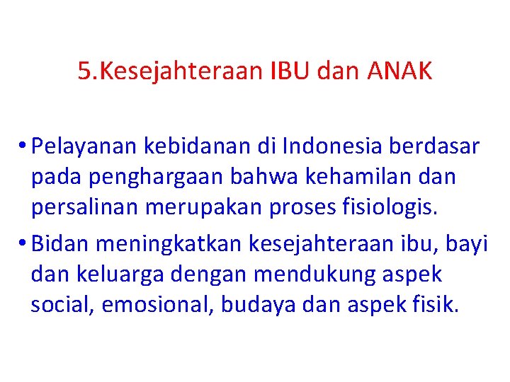 5. Kesejahteraan IBU dan ANAK • Pelayanan kebidanan di Indonesia berdasar pada penghargaan bahwa