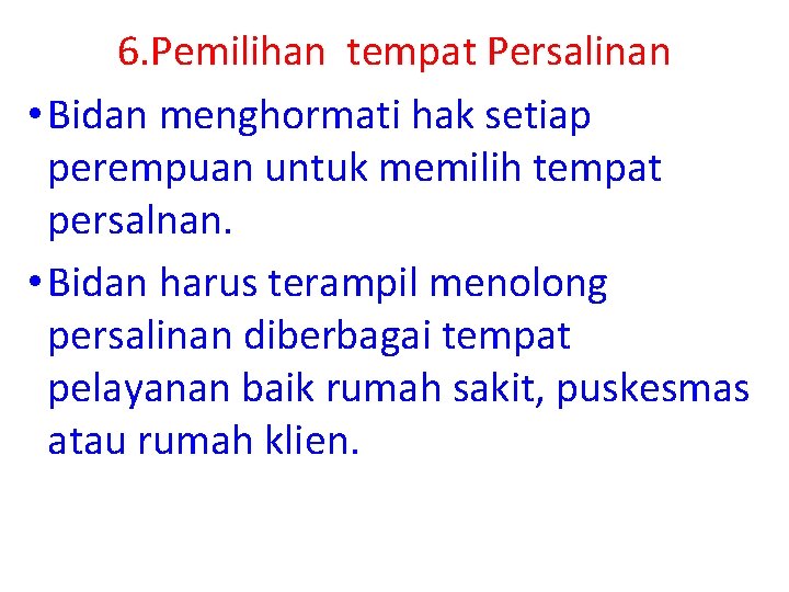 6. Pemilihan tempat Persalinan • Bidan menghormati hak setiap perempuan untuk memilih tempat persalnan.