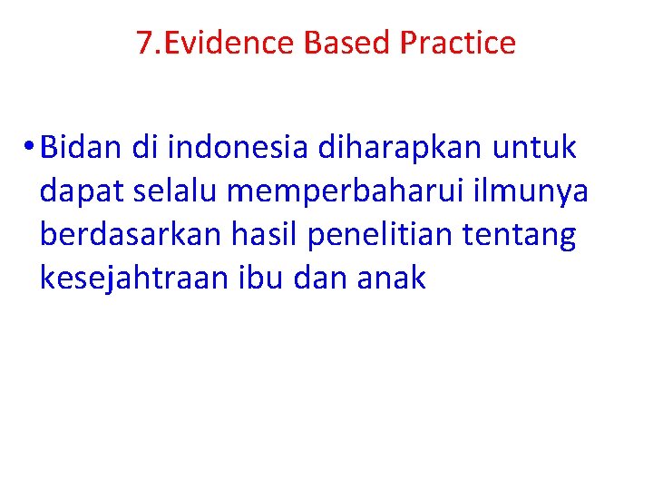 7. Evidence Based Practice • Bidan di indonesia diharapkan untuk dapat selalu memperbaharui ilmunya