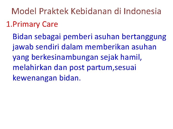 Model Praktek Kebidanan di Indonesia 1. Primary Care Bidan sebagai pemberi asuhan bertanggung jawab