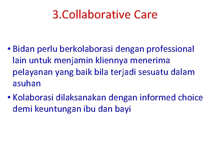 3. Collaborative Care • Bidan perlu berkolaborasi dengan professional lain untuk menjamin kliennya menerima