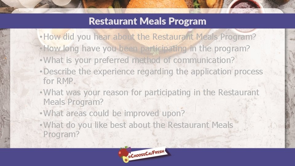  • How did you hear about the Restaurant Meals Program? • How long