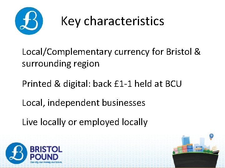 Key characteristics Local/Complementary currency for Bristol & surrounding region Printed & digital: back £