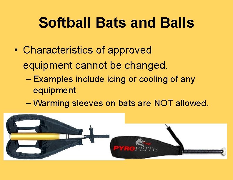 Softball Bats and Balls • Characteristics of approved equipment cannot be changed. – Examples