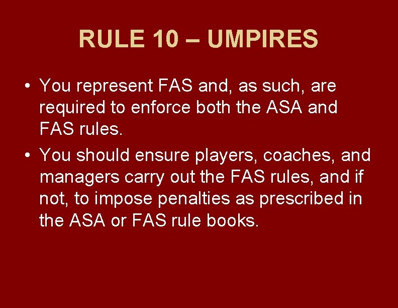 RULE 10 – UMPIRES • You represent FAS and, as such, are required to