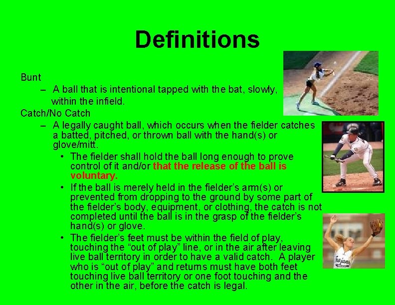 Definitions Bunt – A ball that is intentional tapped with the bat, slowly, within