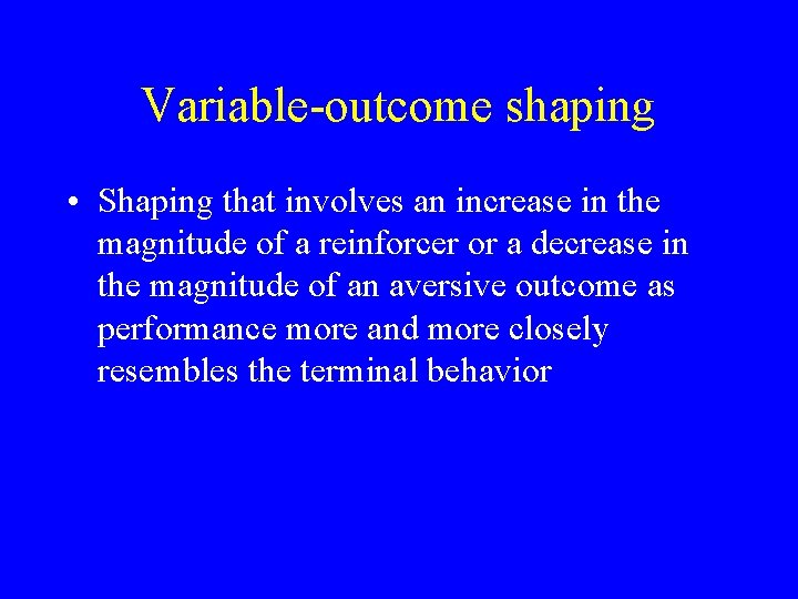 Variable-outcome shaping • Shaping that involves an increase in the magnitude of a reinforcer