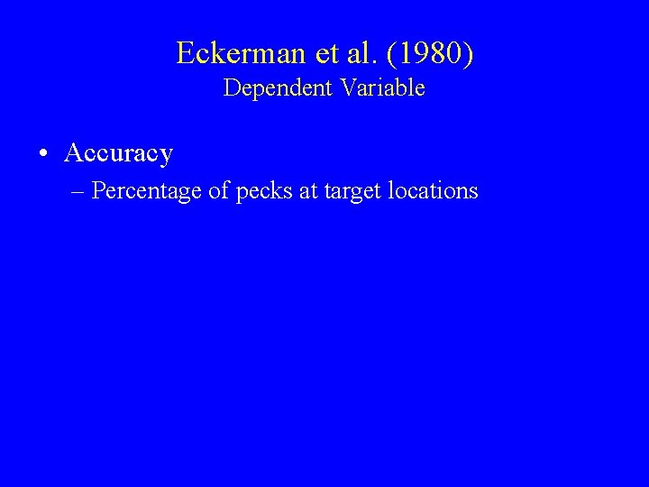 Eckerman et al. (1980) Dependent Variable • Accuracy – Percentage of pecks at target