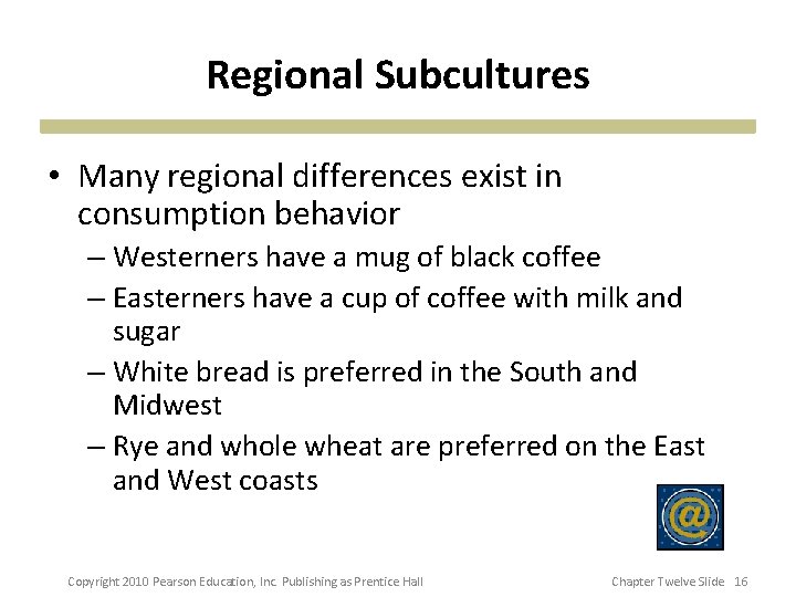 Regional Subcultures • Many regional differences exist in consumption behavior – Westerners have a