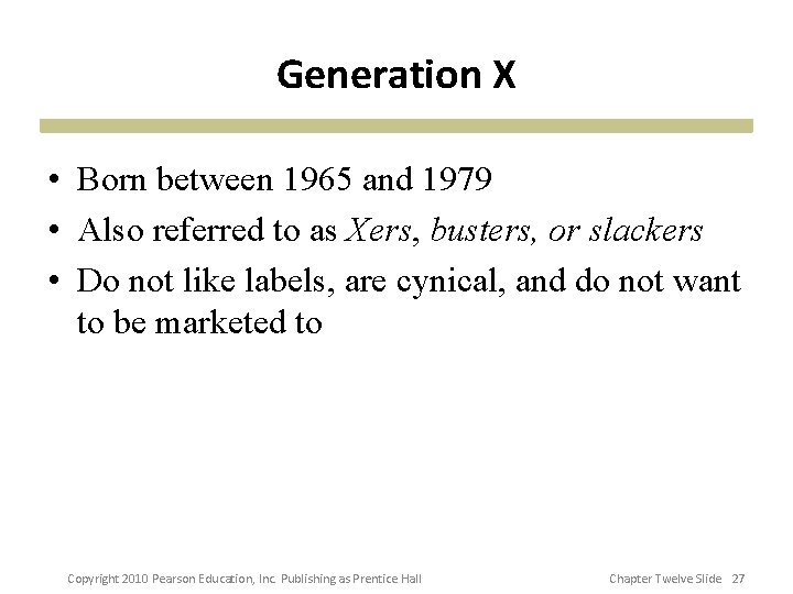 Generation X • Born between 1965 and 1979 • Also referred to as Xers,