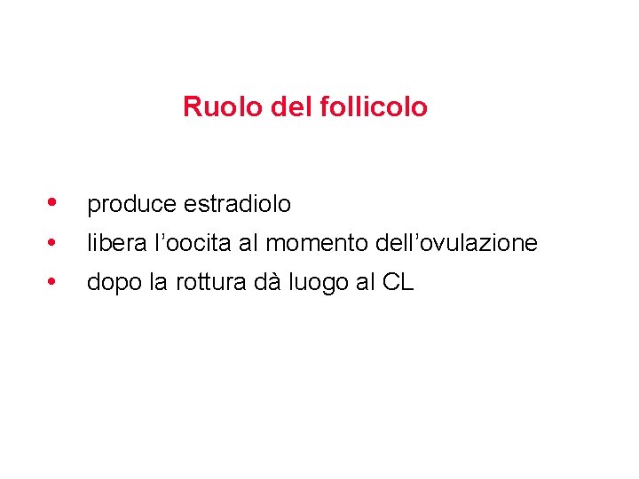 Ruolo del follicolo • produce estradiolo • libera l’oocita al momento dell’ovulazione • dopo