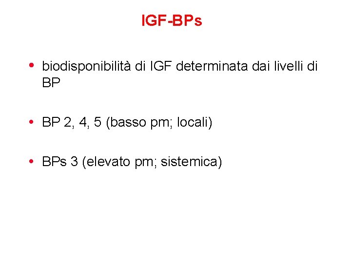 IGF-BPs • biodisponibilità di IGF determinata dai livelli di BP • BP 2, 4,
