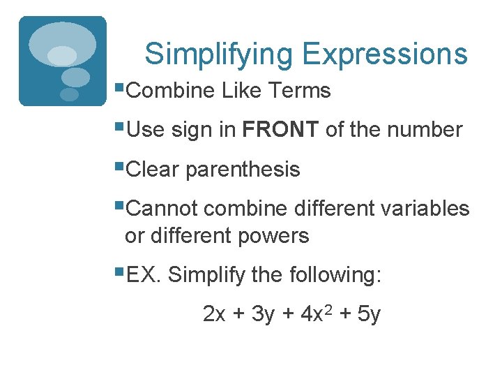 Simplifying Expressions §Combine Like Terms §Use sign in FRONT of the number §Clear parenthesis