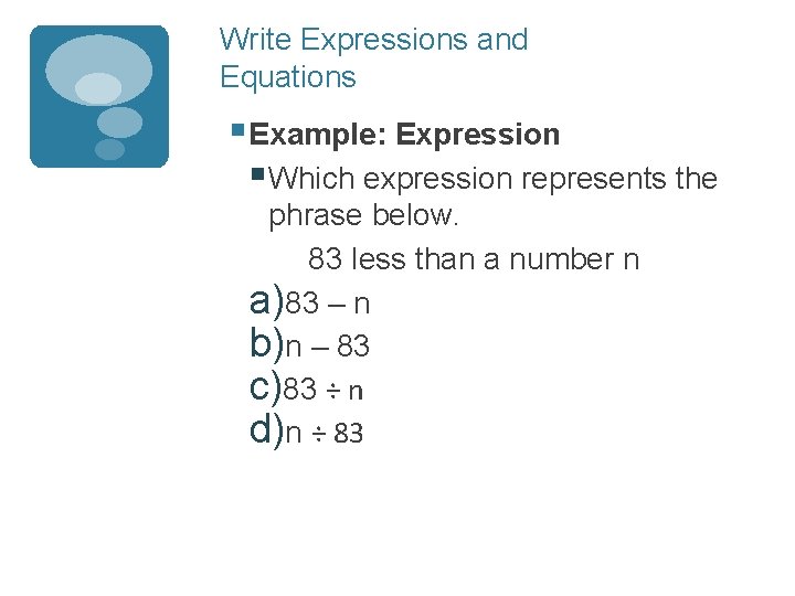 Write Expressions and Equations § Example: Expression § Which expression represents the phrase below.