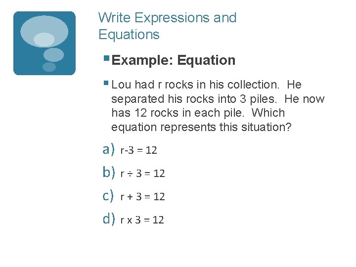 Write Expressions and Equations § Example: Equation § Lou had r rocks in his