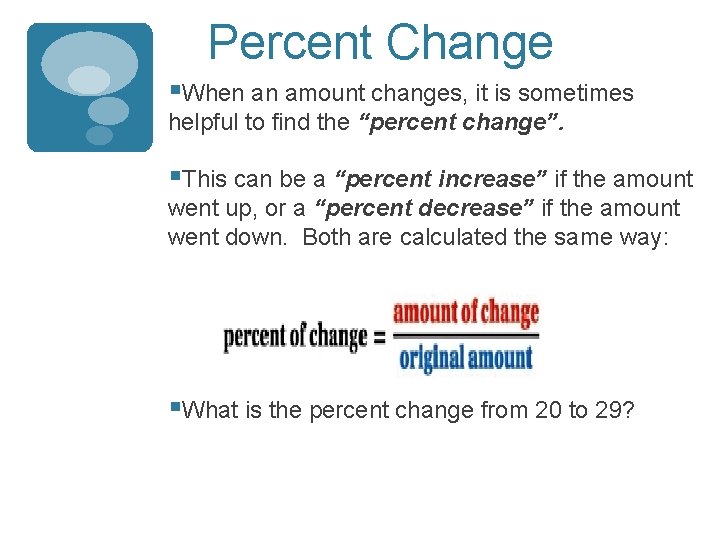 Percent Change §When an amount changes, it is sometimes helpful to find the “percent