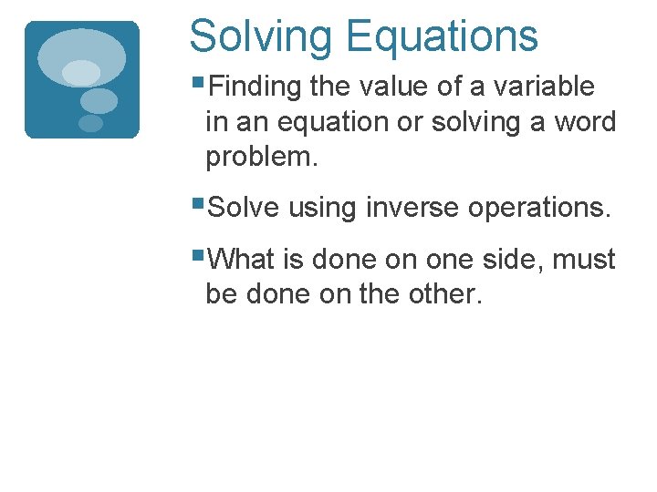 Solving Equations §Finding the value of a variable in an equation or solving a