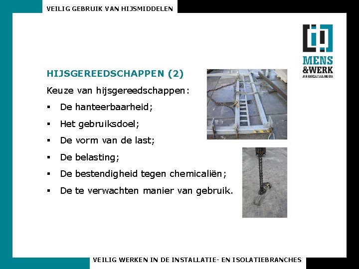 VEILIG GEBRUIK VAN HIJSMIDDELEN HIJSGEREEDSCHAPPEN (2) Keuze van hijsgereedschappen: § De hanteerbaarheid; § Het