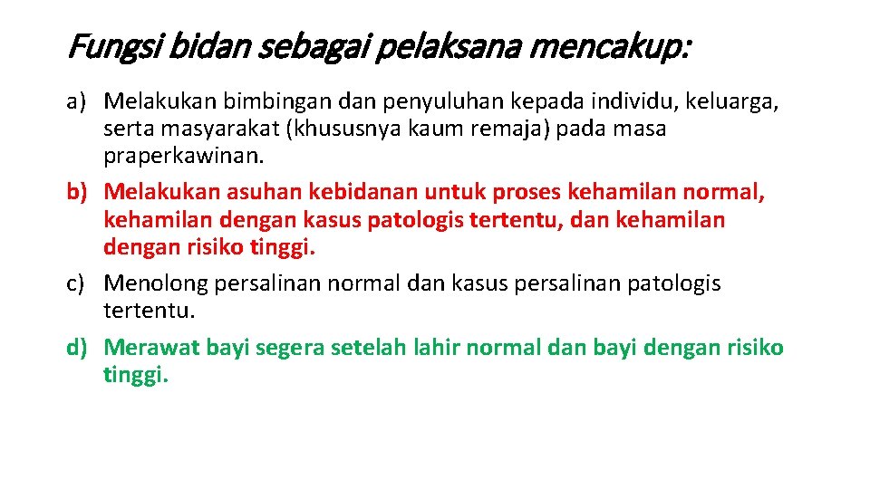 Fungsi bidan sebagai pelaksana mencakup: a) Melakukan bimbingan dan penyuluhan kepada individu, keluarga, serta