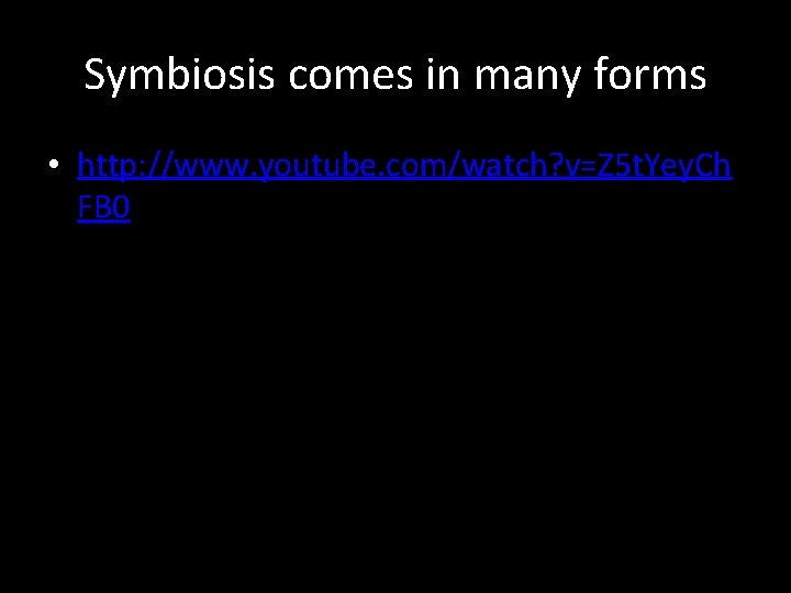 Symbiosis comes in many forms • http: //www. youtube. com/watch? v=Z 5 t. Yey.