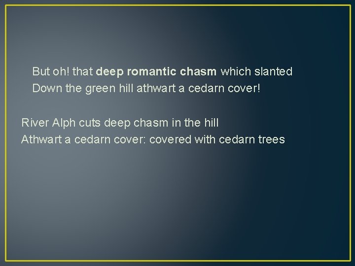 But oh! that deep romantic chasm which slanted Down the green hill athwart a