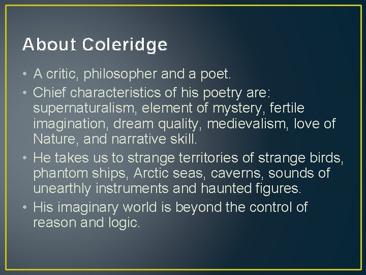 About Coleridge • A critic, philosopher and a poet. • Chief characteristics of his
