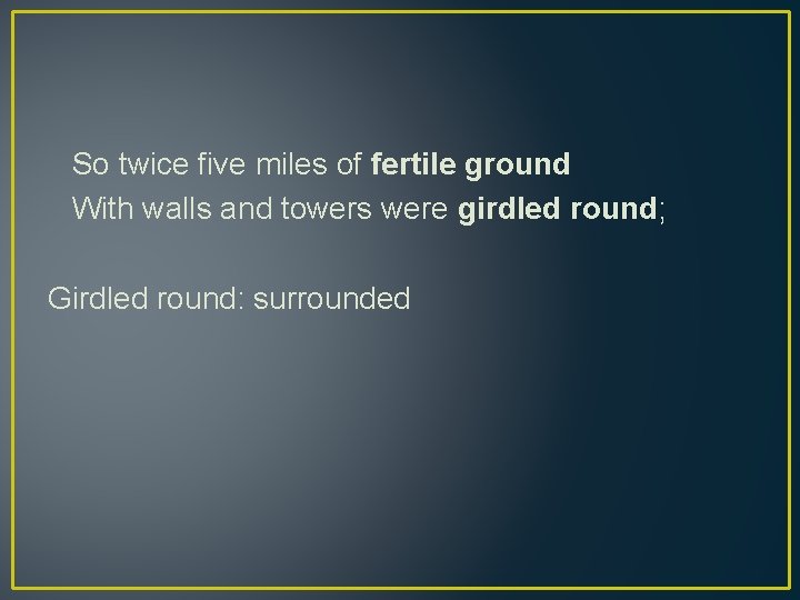 So twice five miles of fertile ground With walls and towers were girdled round;