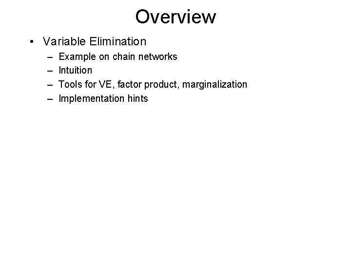 Overview • Variable Elimination – – Example on chain networks Intuition Tools for VE,