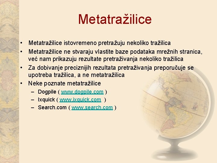 Metatražilice • Metatražilice istovremeno pretražuju nekoliko tražilica • Metatražilice ne stvaraju vlastite baze podataka