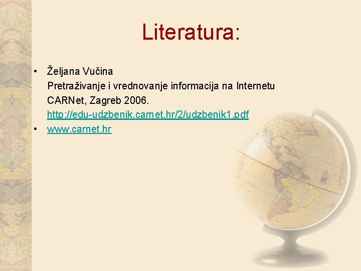 Literatura: • Željana Vučina Pretraživanje i vrednovanje informacija na Internetu CARNet, Zagreb 2006. http: