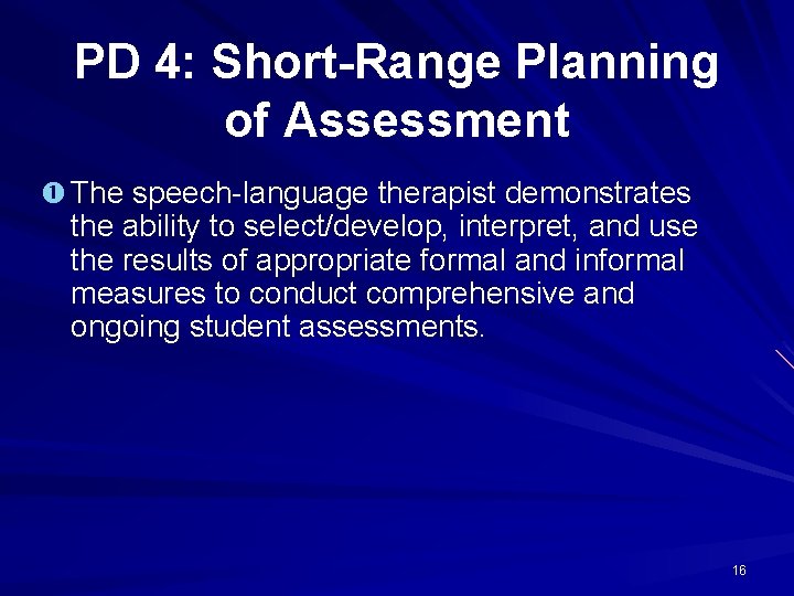 PD 4: Short-Range Planning of Assessment The speech-language therapist demonstrates the ability to select/develop,