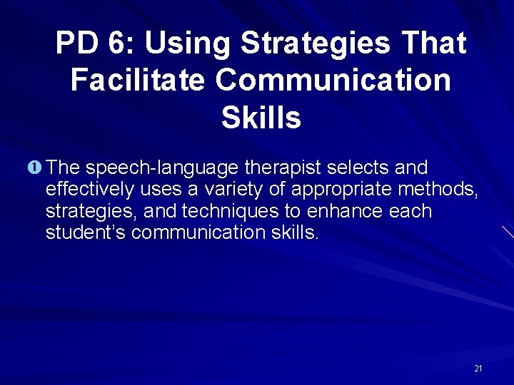 PD 6: Using Strategies That Facilitate Communication Skills The speech-language therapist selects and effectively
